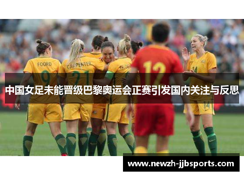 中国女足未能晋级巴黎奥运会正赛引发国内关注与反思