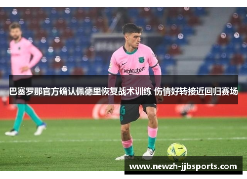 巴塞罗那官方确认佩德里恢复战术训练 伤情好转接近回归赛场