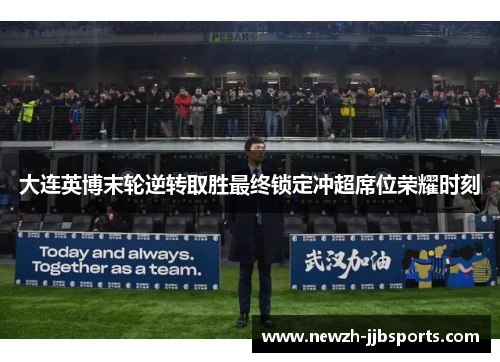 大连英博末轮逆转取胜最终锁定冲超席位荣耀时刻